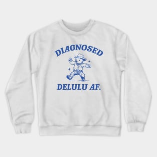 Diagnosed Delulu AF, Funny Delusional Bear T Shirt, Dumb Y2k Crewneck Sweatshirt